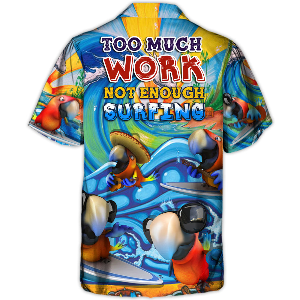 Surfing Funny Parrot Too Much Work Not Enough Surfing Lovers Surfing - Hawaiian Shirt