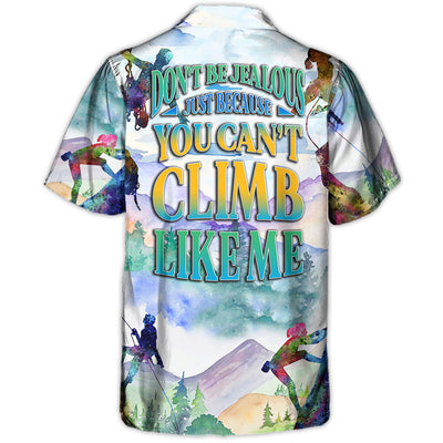 Rock Climbing Don't Be Jealous Just Because You Can't Climb Like Me - Hawaiian Shirt