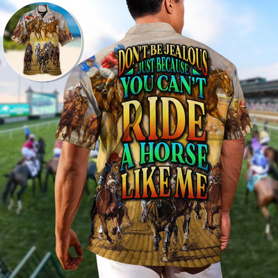 Horse Riding Don't Be Jealous Just Because You Can't Ride A Horse Like Me - Hawaiian Shirt