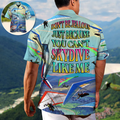 Hang Gliding Don't Be Jealous Just Because You Can't Skydive Like Me - Hawaiian Shirt