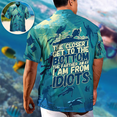 Scuba Diving The Closer I Get To The Bottom The Farther I Am From Idiots - Hawaiian Shirt