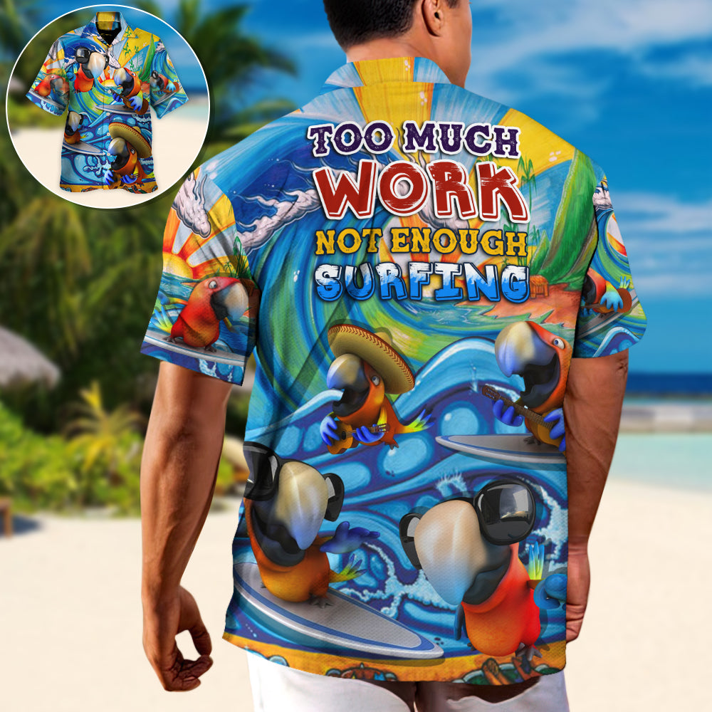 Surfing Funny Parrot Too Much Work Not Enough Surfing Lovers Surfing - Hawaiian Shirt