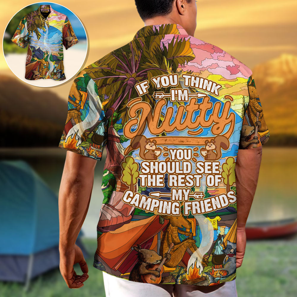 Camping If You Think I'm Nutty You Should See The Rest Of My Camping Friends - Hawaiian Shirt