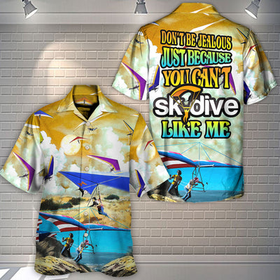Skydive Don't Be Jealous Just Because You Can't Skydive Like Me - Hawaiian Shirt