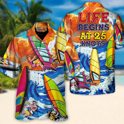 Windsurfing Life Begins At 25 Knots Lovers Windsurfing - Hawaiian Shirt
