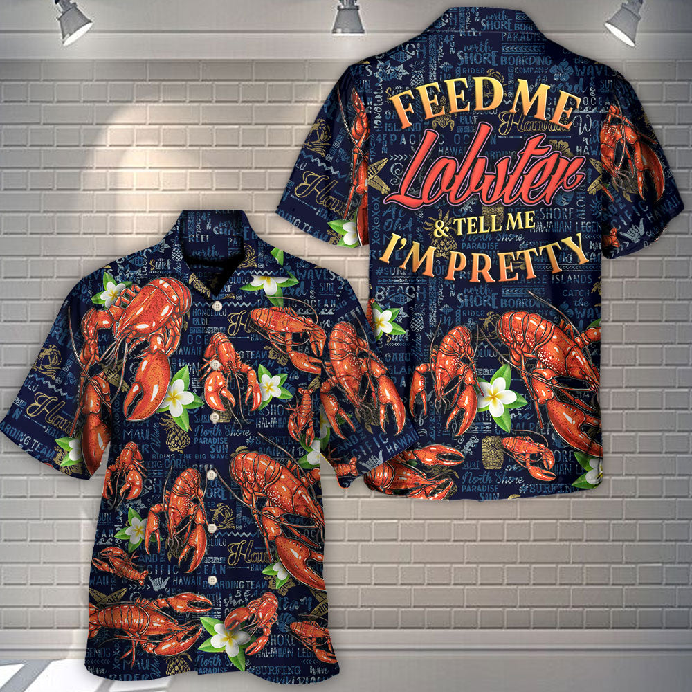 Lobstering Feed Me Lobster & Tell Me I'm Pretty Tropical Vibe - Hawaiian Shirt
