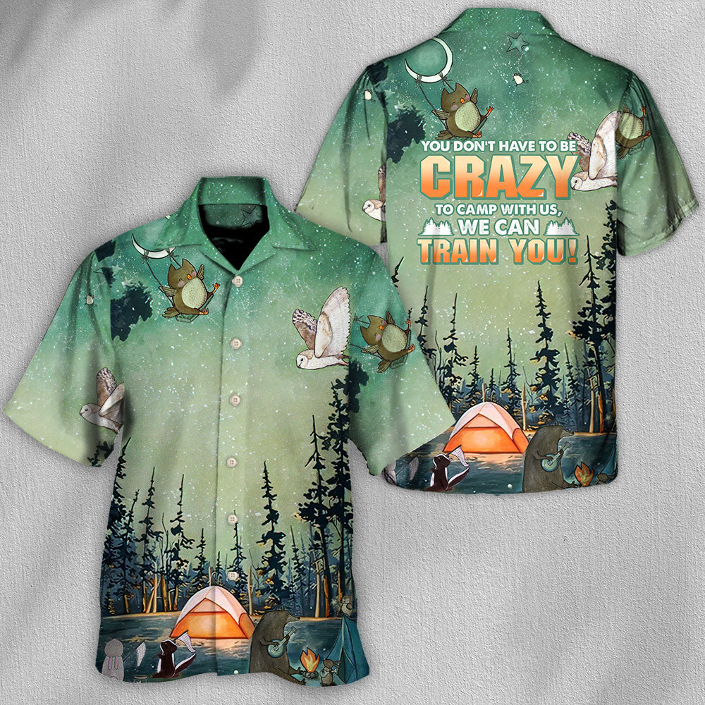 Camping You Don't Have To Be Crazy To Camp With Us, We Can Train You - Hawaiian Shirt