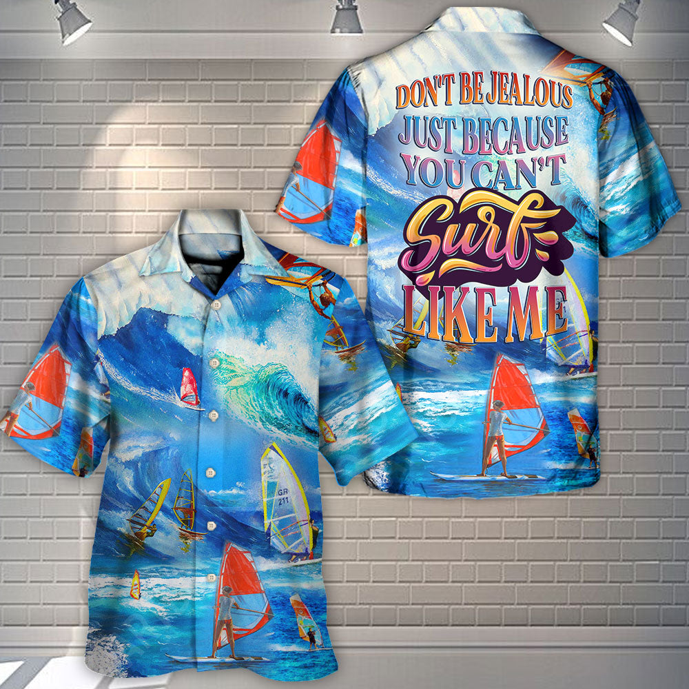 Windsurfing Don't Be Jealous Just Because You Can't Surf Like Me - Hawaiian Shirt