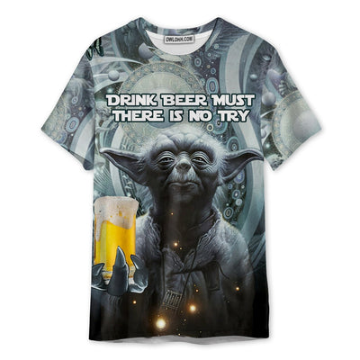 SW Yoda Drink Beer Must There Is No Try - Unisex 3D T-shirt