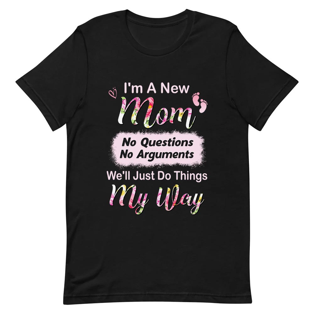 Mother Im A New Mom No Questions No Arguments Well Just Do Things My Way NNGB2207003Y Dark Classic T Shirt