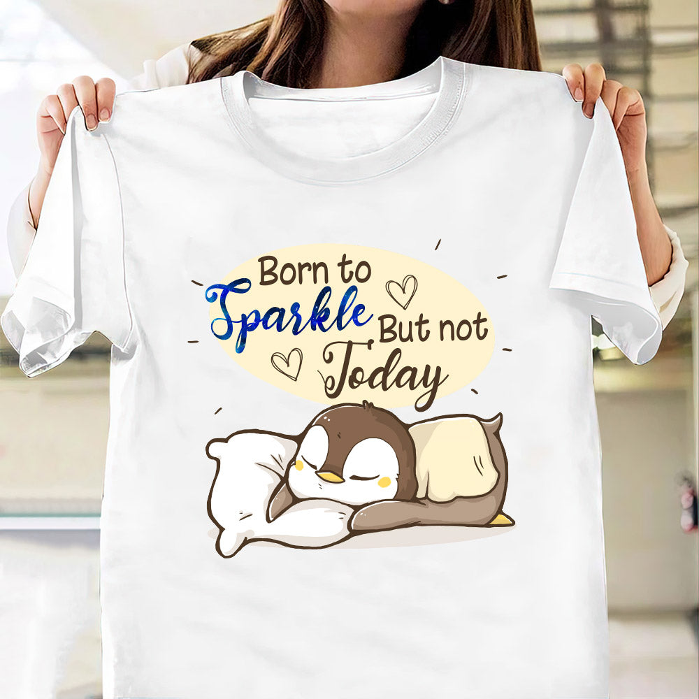Penguin Born To Be Sparkle But Not Today MDLZ2504007Y Light Classic T Shirt